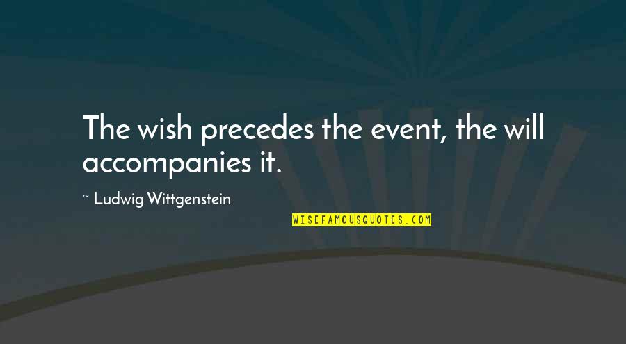 Wittgenstein's Quotes By Ludwig Wittgenstein: The wish precedes the event, the will accompanies Wittgenstein's Quotes By Ludwig Wittgenstein: The wish precedes the event, the will accompanies