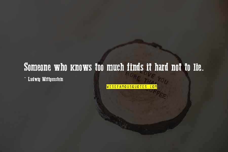 Wittgenstein's Quotes By Ludwig Wittgenstein: Someone who knows too much finds it hard Wittgenstein's Quotes By Ludwig Wittgenstein: Someone who knows too much finds it hard