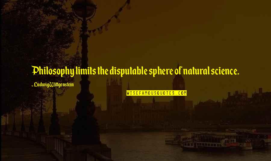 Wittgenstein's Quotes By Ludwig Wittgenstein: Philosophy limits the disputable sphere of natural science. Wittgenstein's Quotes By Ludwig Wittgenstein: Philosophy limits the disputable sphere of natural science.
