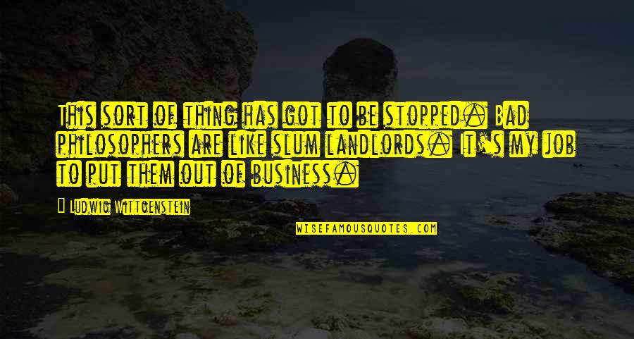 Wittgenstein's Quotes By Ludwig Wittgenstein: This sort of thing has got to be Wittgenstein's Quotes By Ludwig Wittgenstein: This sort of thing has got to be