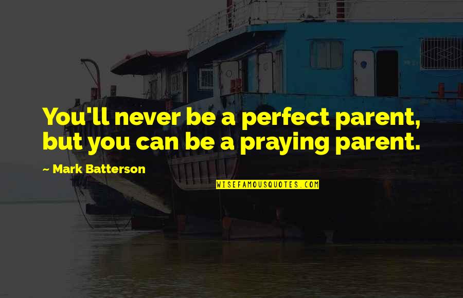 Wittgensteins Ruler Quotes By Mark Batterson: You'll never be a perfect parent, but you