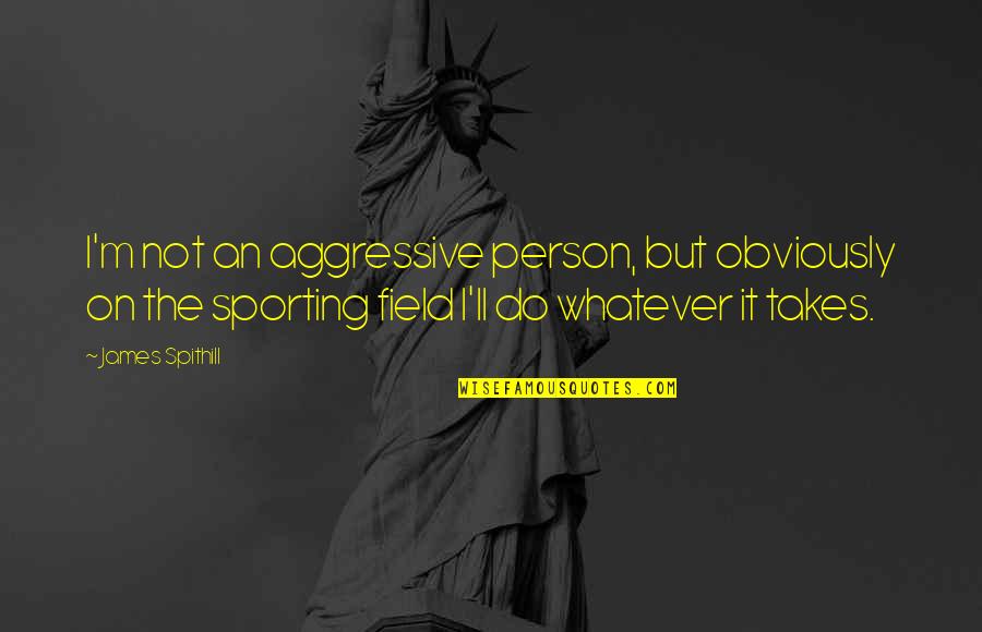 Wittgren Teeth Quotes By James Spithill: I'm not an aggressive person, but obviously on