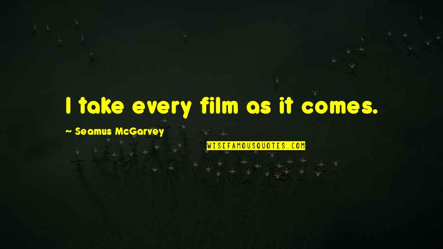 Wittgren Tooth Quotes By Seamus McGarvey: I take every film as it comes.