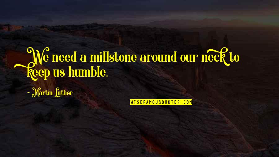 Wittichs Candy Quotes By Martin Luther: We need a millstone around our neck to Wittichs Candy Quotes By Martin Luther: We need a millstone around our neck to