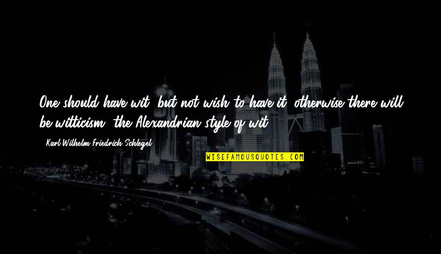 Witticism Quotes By Karl Wilhelm Friedrich Schlegel: One should have wit, but not wish to