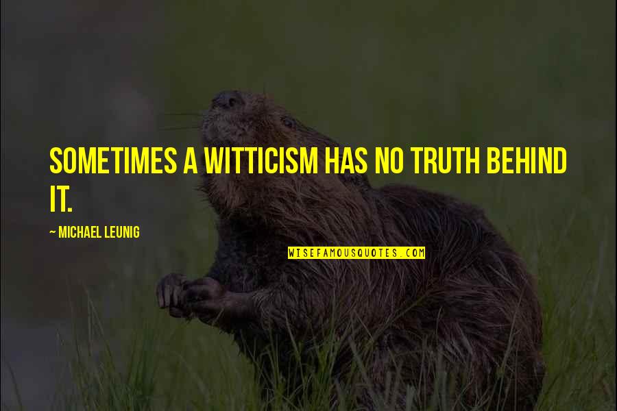 Witticism Quotes By Michael Leunig: Sometimes a witticism has no truth behind it.