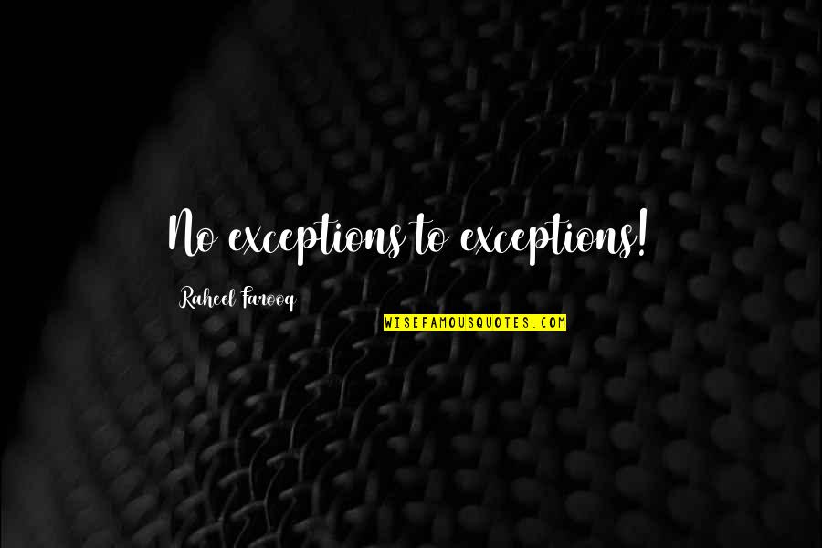 Witticism Quotes By Raheel Farooq: No exceptions to exceptions!