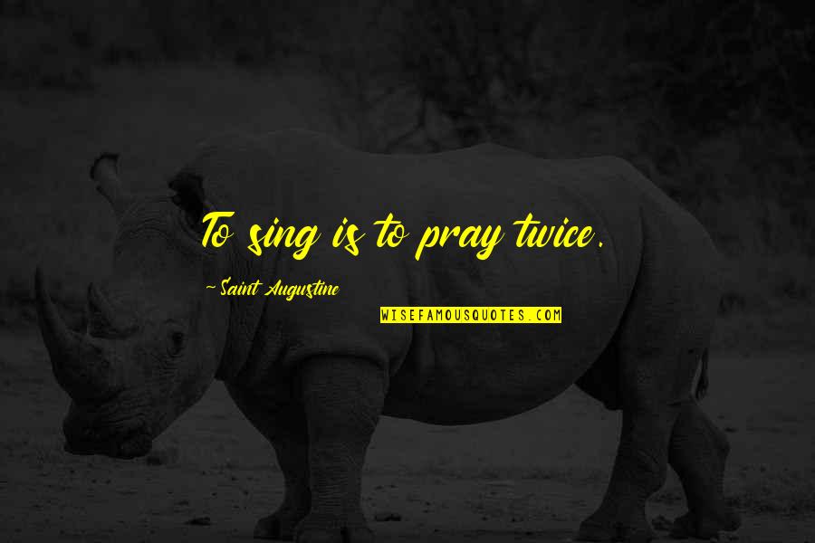 Witticism Quotes By Saint Augustine: To sing is to pray twice.