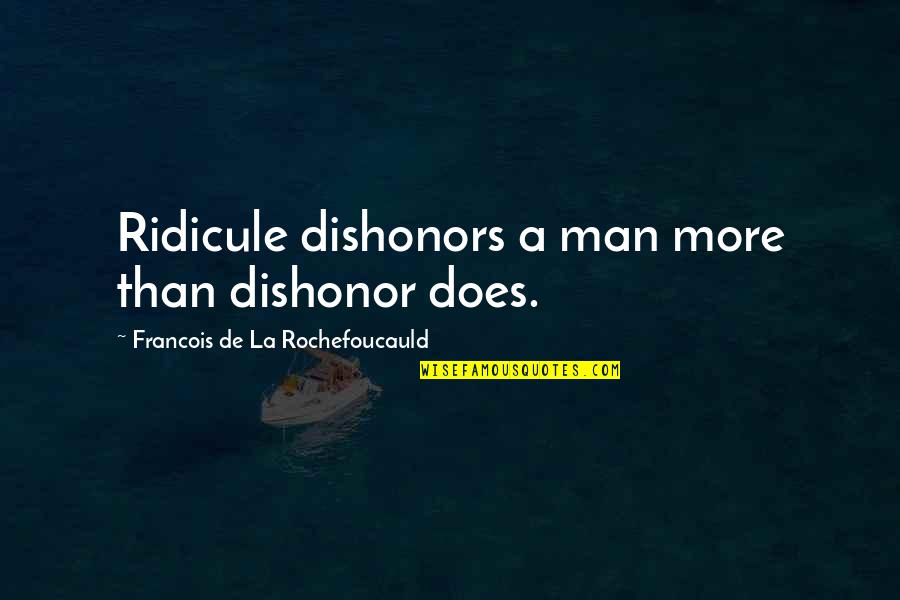 Wittie Hughes Quotes By Francois De La Rochefoucauld: Ridicule dishonors a man more than dishonor does.