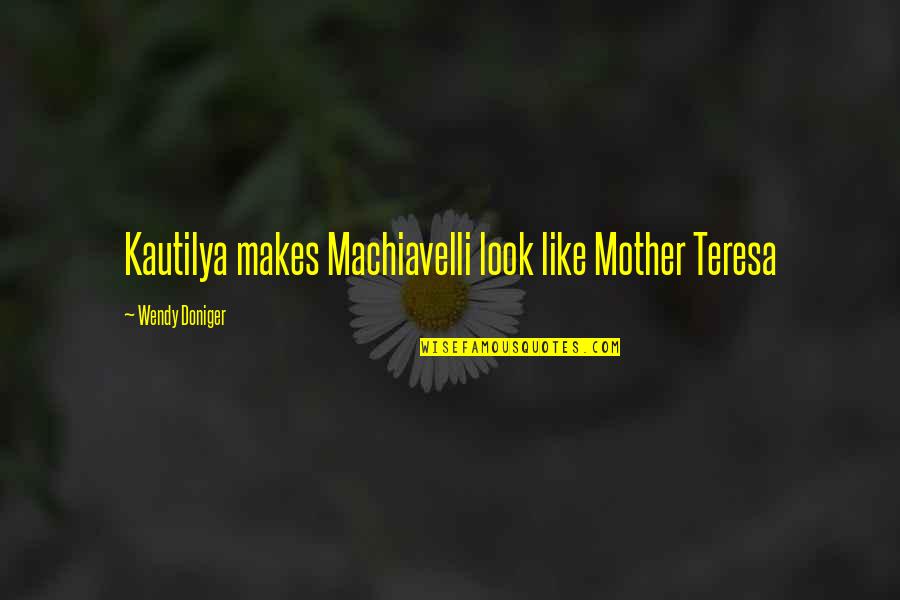 Wittiest Birthday Quotes By Wendy Doniger: Kautilya makes Machiavelli look like Mother Teresa