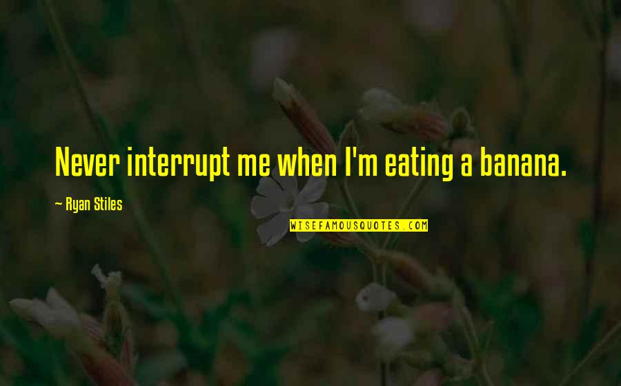 Wittiest Rap Quotes By Ryan Stiles: Never interrupt me when I'm eating a banana. Wittiest Rap Quotes By Ryan Stiles: Never interrupt me when I'm eating a banana.