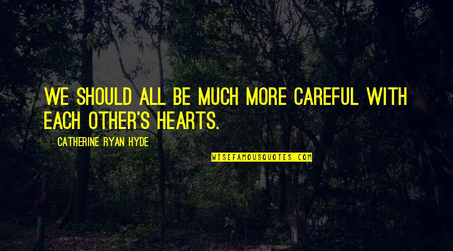 Wittiest Simpsons Quotes By Catherine Ryan Hyde: We should all be much more careful with Wittiest Simpsons Quotes By Catherine Ryan Hyde: We should all be much more careful with