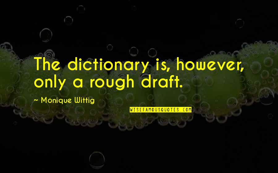 Wittig Quotes By Monique Wittig: The dictionary is, however, only a rough draft. Wittig Quotes By Monique Wittig: The dictionary is, however, only a rough draft.