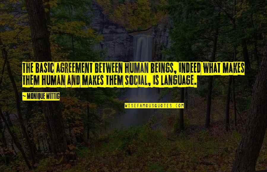 Wittig Quotes By Monique Wittig: The basic agreement between human beings, indeed what Wittig Quotes By Monique Wittig: The basic agreement between human beings, indeed what