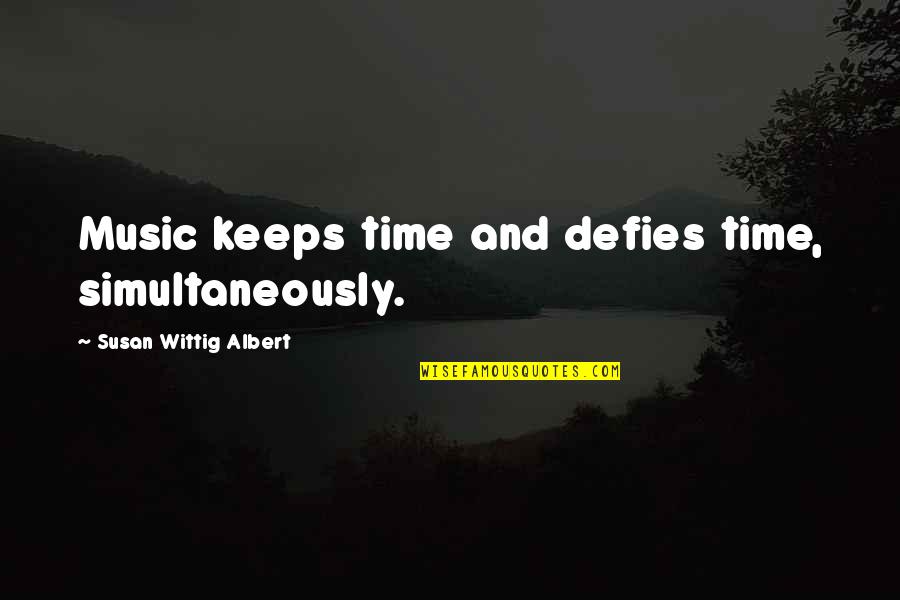 Wittig Quotes By Susan Wittig Albert: Music keeps time and defies time, simultaneously. Wittig Quotes By Susan Wittig Albert: Music keeps time and defies time, simultaneously.