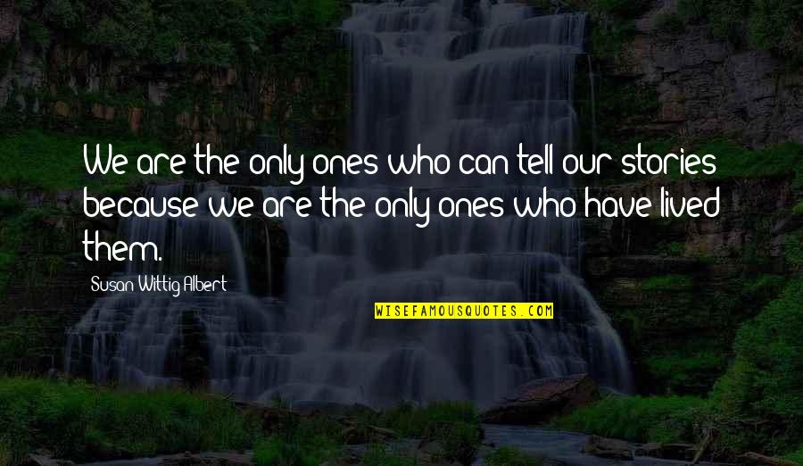 Wittig Quotes By Susan Wittig Albert: We are the only ones who can tell Wittig Quotes By Susan Wittig Albert: We are the only ones who can tell