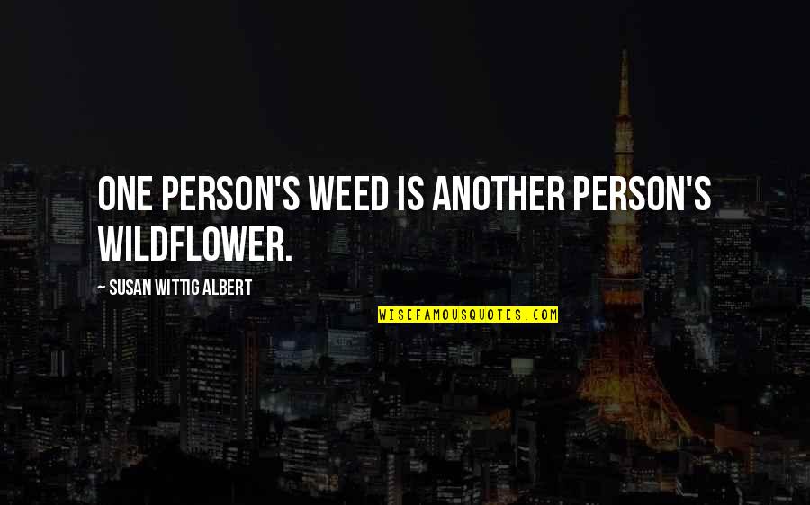 Wittig Quotes By Susan Wittig Albert: One person's weed is another person's wildflower. Wittig Quotes By Susan Wittig Albert: One person's weed is another person's wildflower.