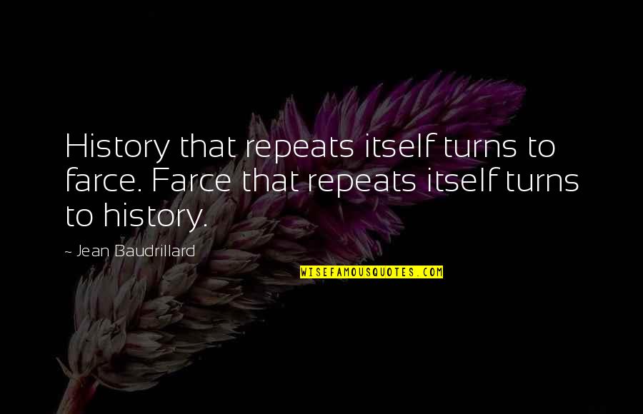 Wittigs Quotes By Jean Baudrillard: History that repeats itself turns to farce. Farce