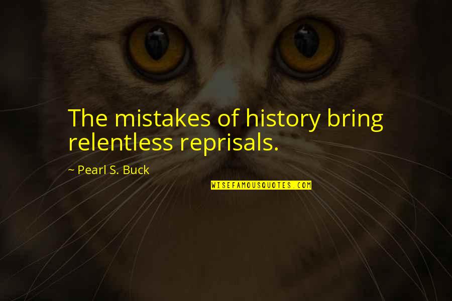 Wittigs Quotes By Pearl S. Buck: The mistakes of history bring relentless reprisals.