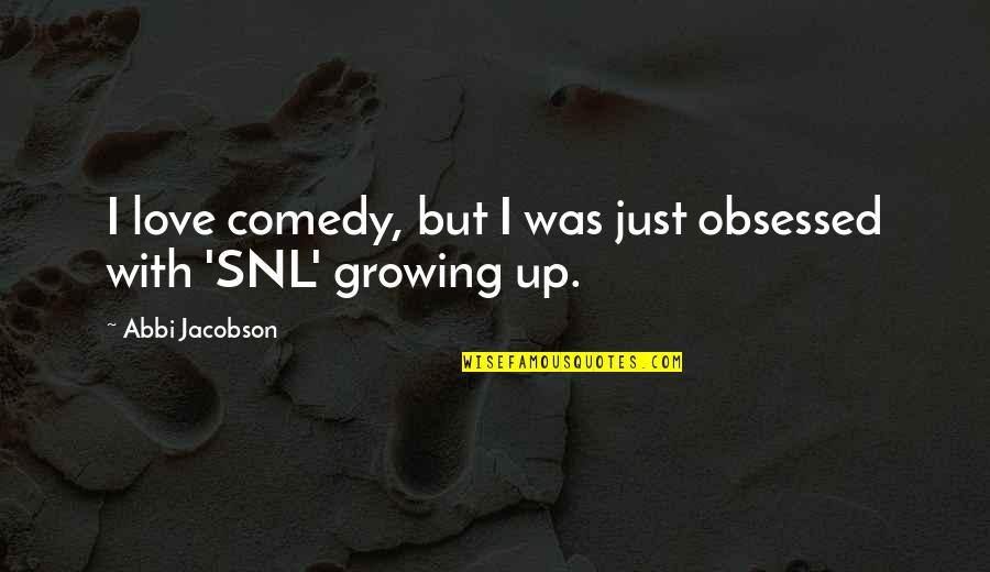 Wittily Insult Quotes By Abbi Jacobson: I love comedy, but I was just obsessed Wittily Insult Quotes By Abbi Jacobson: I love comedy, but I was just obsessed