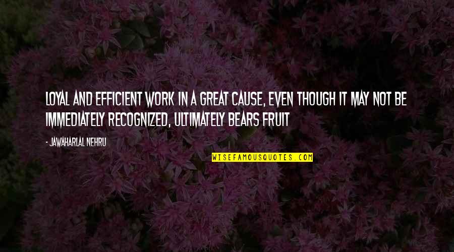 Wittily Insult Quotes By Jawaharlal Nehru: Loyal and efficient work in a great cause, Wittily Insult Quotes By Jawaharlal Nehru: Loyal and efficient work in a great cause,
