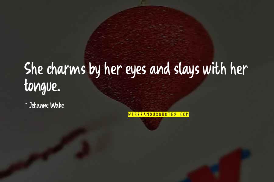 Wittily Insult Quotes By Jehanne Wake: She charms by her eyes and slays with Wittily Insult Quotes By Jehanne Wake: She charms by her eyes and slays with