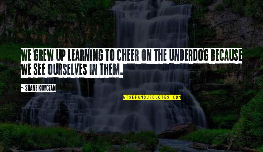 Wittiness Spelling Quotes By Shane Koyczan: We grew up learning to cheer on the