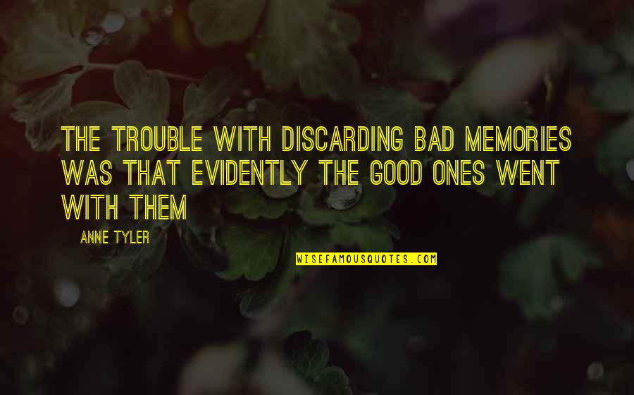 Wittingly Or Unwittingly Quotes By Anne Tyler: The trouble with discarding bad memories was that
