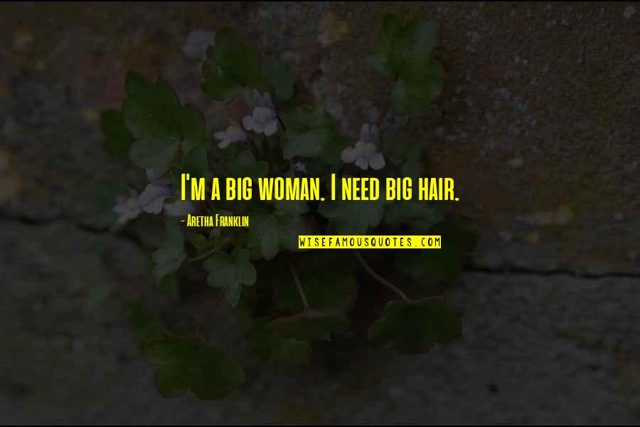 Wittingly Or Unwittingly Quotes By Aretha Franklin: I'm a big woman. I need big hair.