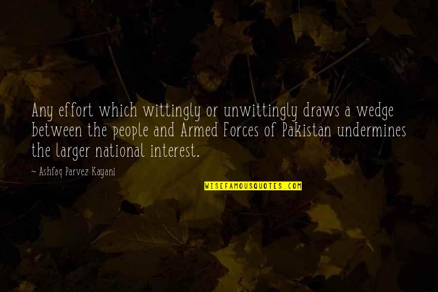 Wittingly Or Unwittingly Quotes By Ashfaq Parvez Kayani: Any effort which wittingly or unwittingly draws a