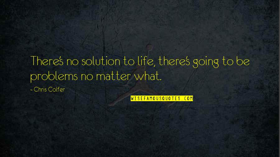 Wittingly Or Unwittingly Quotes By Chris Colfer: There's no solution to life, there's going to