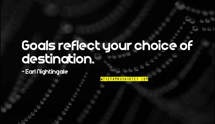 Wittingly Or Unwittingly Quotes By Earl Nightingale: Goals reflect your choice of destination.