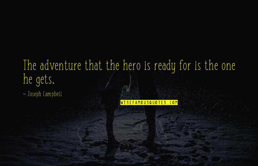 Wittingly Or Unwittingly Quotes By Joseph Campbell: The adventure that the hero is ready for