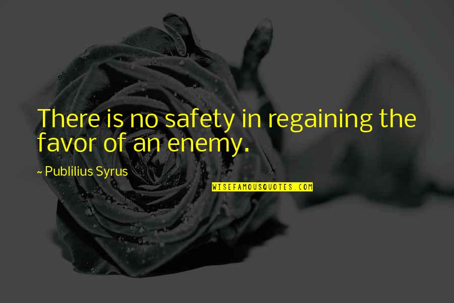 Wittingly Or Unwittingly Quotes By Publilius Syrus: There is no safety in regaining the favor