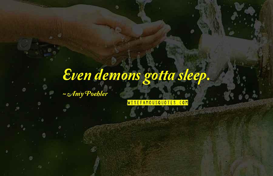 Wittkopp Patricia Quotes By Amy Poehler: Even demons gotta sleep. Wittkopp Patricia Quotes By Amy Poehler: Even demons gotta sleep.