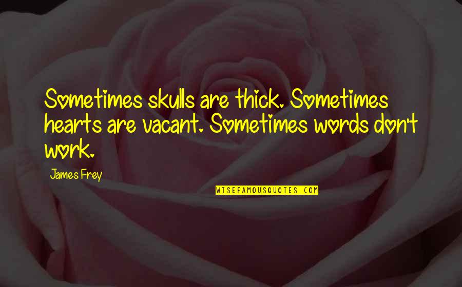 Wittles Quotes By James Frey: Sometimes skulls are thick. Sometimes hearts are vacant.