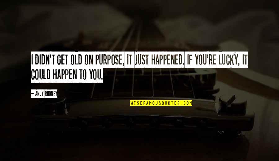 Wittlich Saubrenner Quotes By Andy Rooney: I didn't get old on purpose, it just Wittlich Saubrenner Quotes By Andy Rooney: I didn't get old on purpose, it just