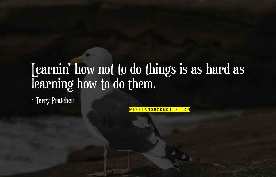 Wittlinger Dam Quotes By Terry Pratchett: Learnin' how not to do things is as Wittlinger Dam Quotes By Terry Pratchett: Learnin' how not to do things is as