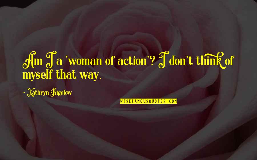 Wittmaack Mel Wittmaack Quotes By Kathryn Bigelow: Am I a 'woman of action'? I don't Wittmaack Mel Wittmaack Quotes By Kathryn Bigelow: Am I a 'woman of action'? I don't
