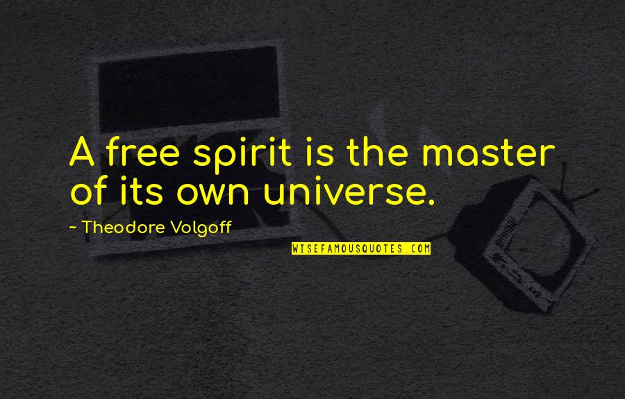 Wittmaack Mel Wittmaack Quotes By Theodore Volgoff: A free spirit is the master of its Wittmaack Mel Wittmaack Quotes By Theodore Volgoff: A free spirit is the master of its