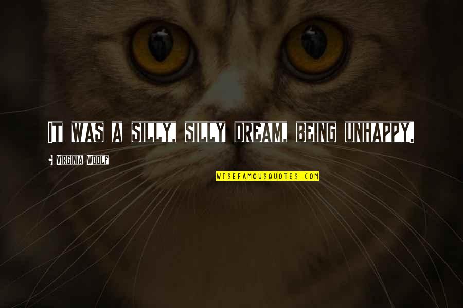 Wittmaack Mel Wittmaack Quotes By Virginia Woolf: It was a silly, silly dream, being unhappy. Wittmaack Mel Wittmaack Quotes By Virginia Woolf: It was a silly, silly dream, being unhappy.