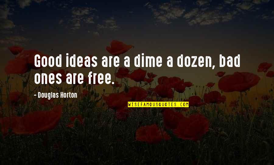Wittmeyer Farm Quotes By Douglas Horton: Good ideas are a dime a dozen, bad Wittmeyer Farm Quotes By Douglas Horton: Good ideas are a dime a dozen, bad