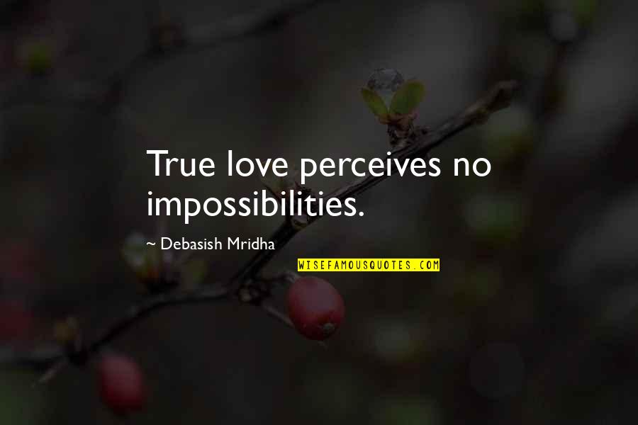 Wittmeyer White Oak Quotes By Debasish Mridha: True love perceives no impossibilities.