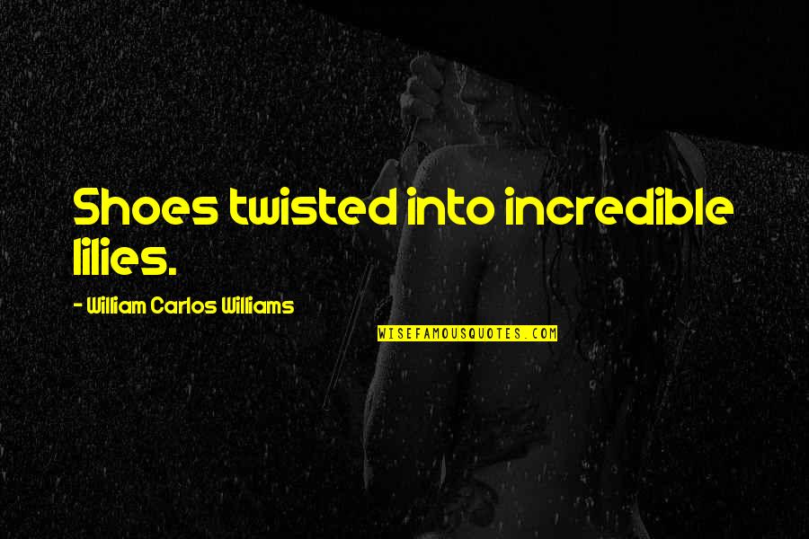 Wittpenn John Quotes By William Carlos Williams: Shoes twisted into incredible lilies.