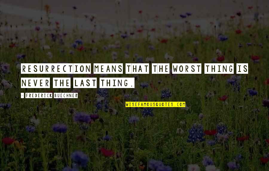 Wittrup Lab Quotes By Frederick Buechner: Resurrection means that the worst thing is never