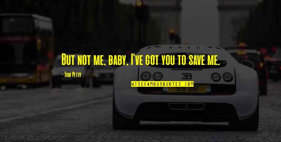 Wittstruck Associates Quotes By Tom Petty: But not me, baby, I've got you to Wittstruck Associates Quotes By Tom Petty: But not me, baby, I've got you to