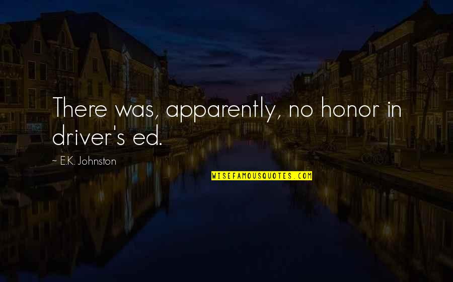 Wittstruck Nebraska Quotes By E.K. Johnston: There was, apparently, no honor in driver's ed. Wittstruck Nebraska Quotes By E.K. Johnston: There was, apparently, no honor in driver's ed.