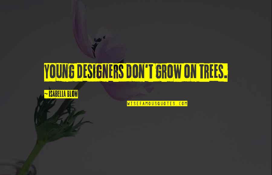 Wittstruck Nebraska Quotes By Isabella Blow: Young designers don't grow on trees. Wittstruck Nebraska Quotes By Isabella Blow: Young designers don't grow on trees.