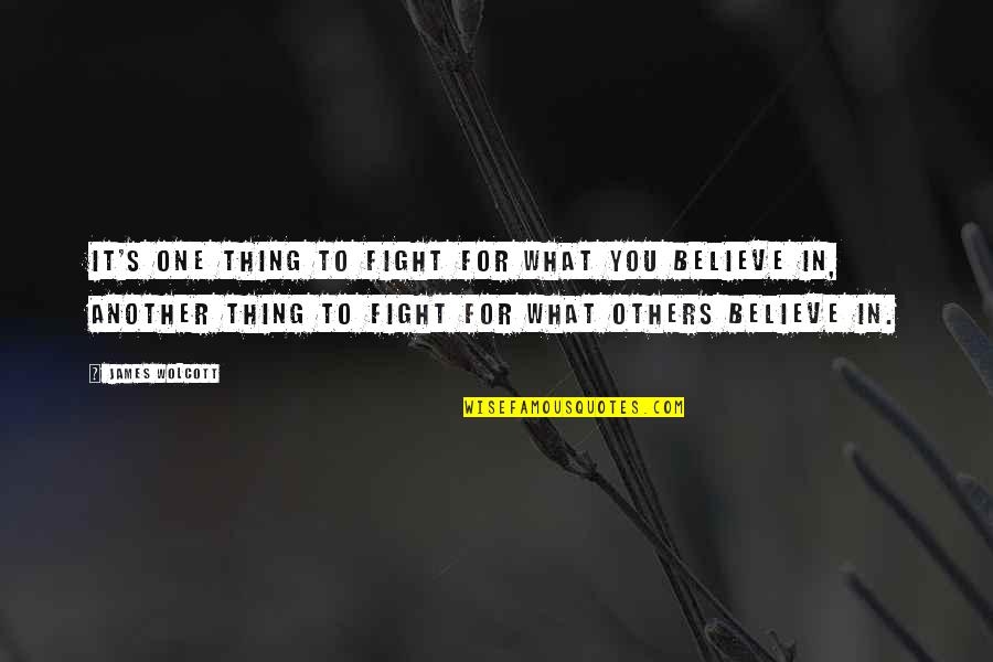 Wittstruck Nebraska Quotes By James Wolcott: It's one thing to fight for what you Wittstruck Nebraska Quotes By James Wolcott: It's one thing to fight for what you