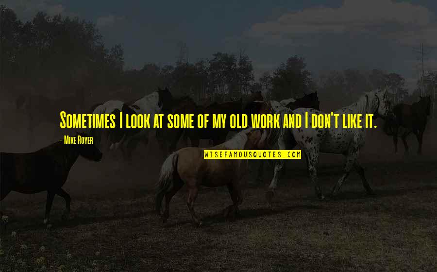 Wittstruck Nebraska Quotes By Mike Royer: Sometimes I look at some of my old